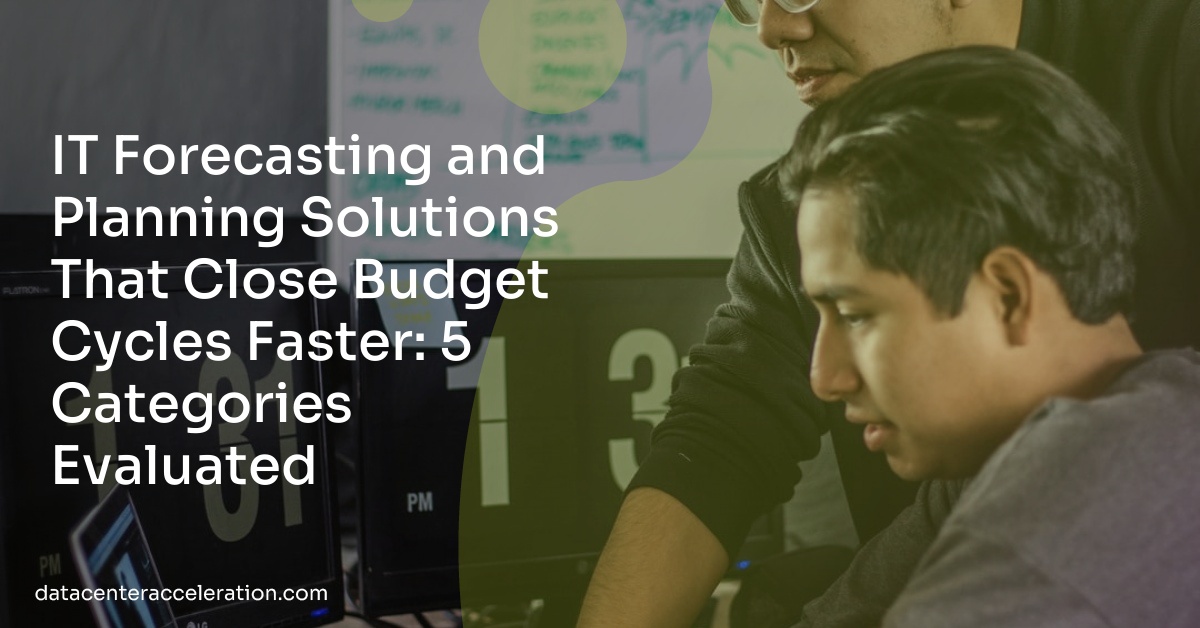 IT Forecasting and Planning Solutions That Close Budget Cycles Faster: 5 Categories Evaluated 